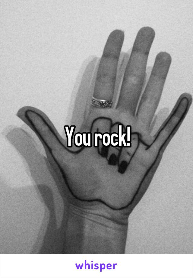 You rock!