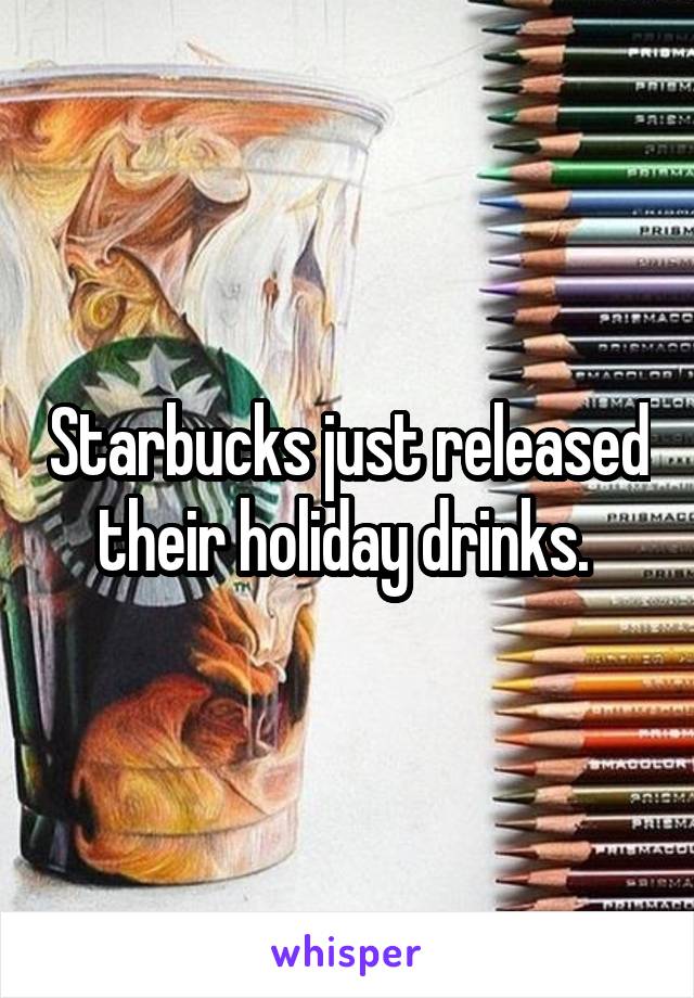 Starbucks just released their holiday drinks. 