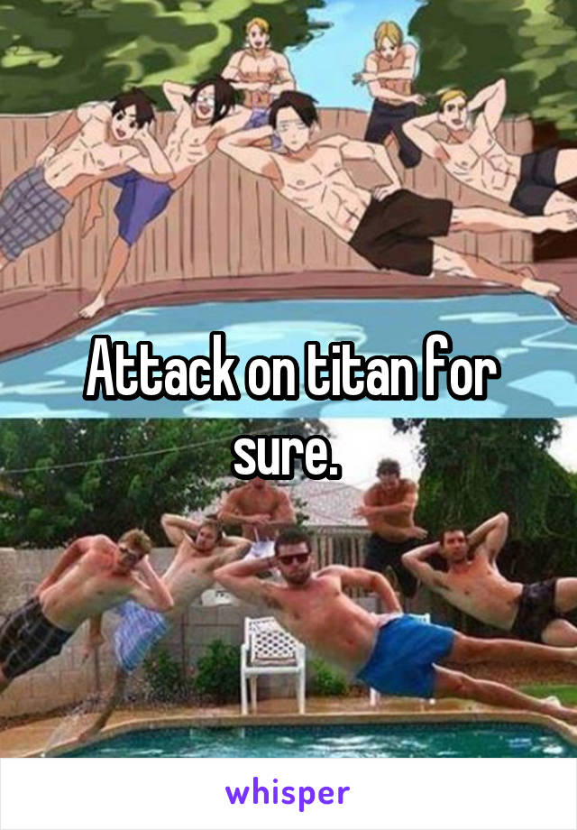 Attack on titan for sure. 