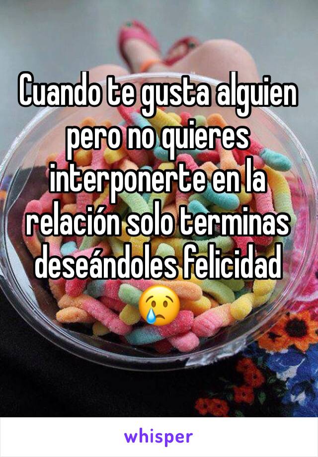 Cuando te gusta alguien pero no quieres interponerte en la relación solo terminas deseándoles felicidad 😢