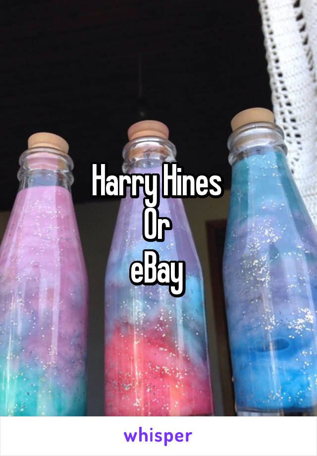 Harry Hines 
Or 
eBay 