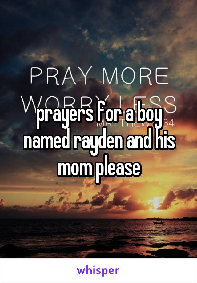 prayers for a boy named rayden and his mom please