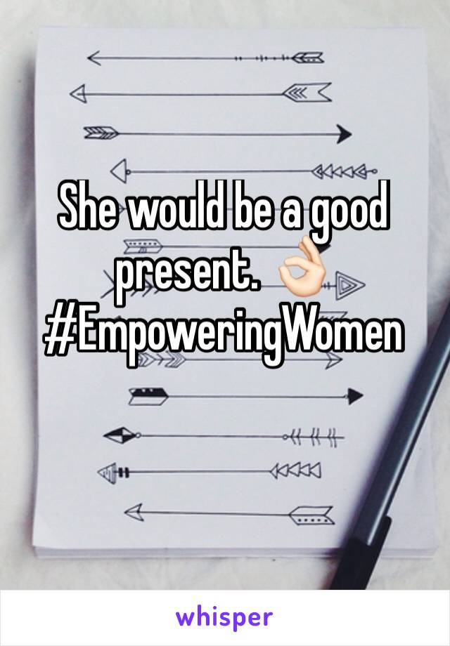 She would be a good present. 👌🏻 #EmpoweringWomen 