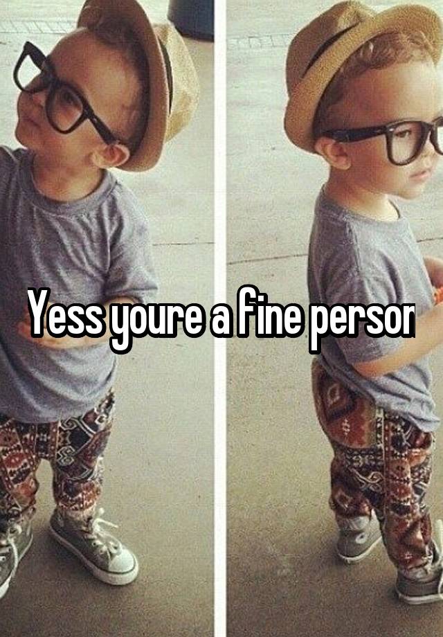 yess-youre-a-fine-person