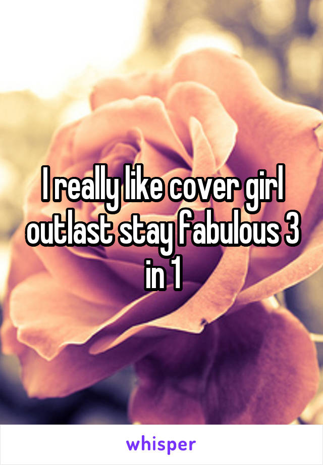 I really like cover girl outlast stay fabulous 3 in 1