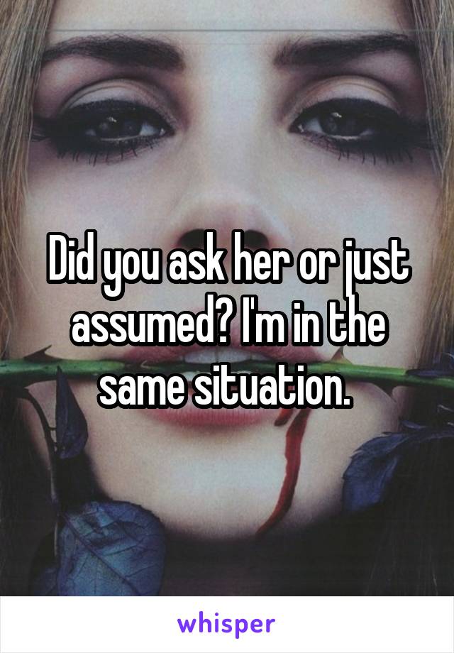 Did you ask her or just assumed? I'm in the same situation. 