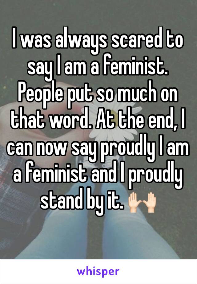 I was always scared to say I am a feminist. People put so much on that word. At the end, I can now say proudly I am a feminist and I proudly stand by it. 🙌🏻