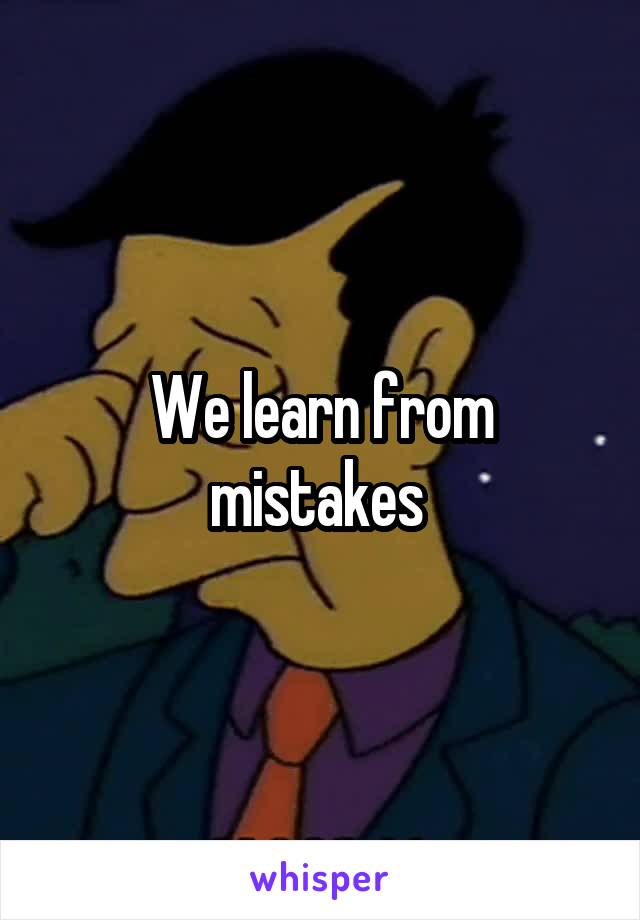 We learn from mistakes 