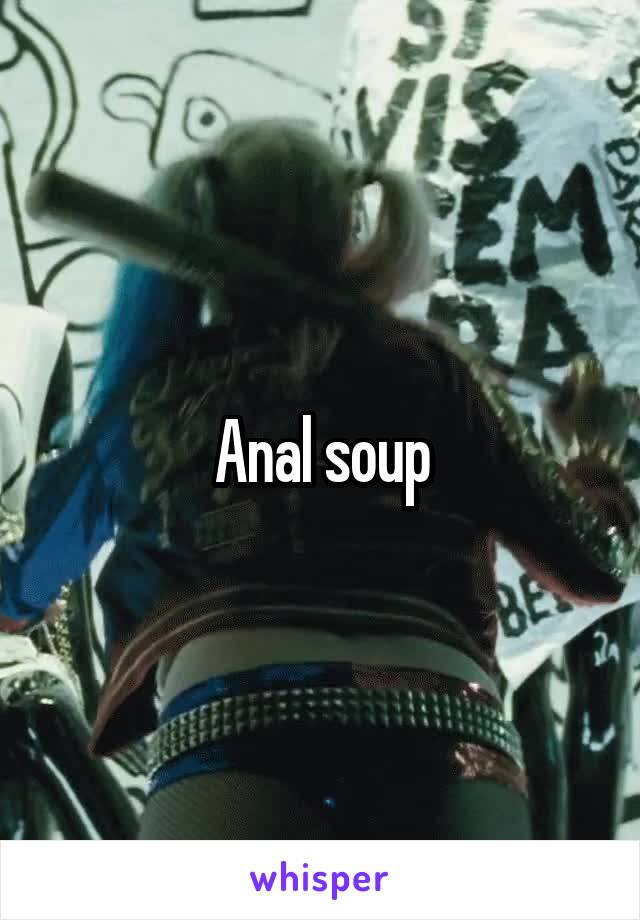 Anal soup