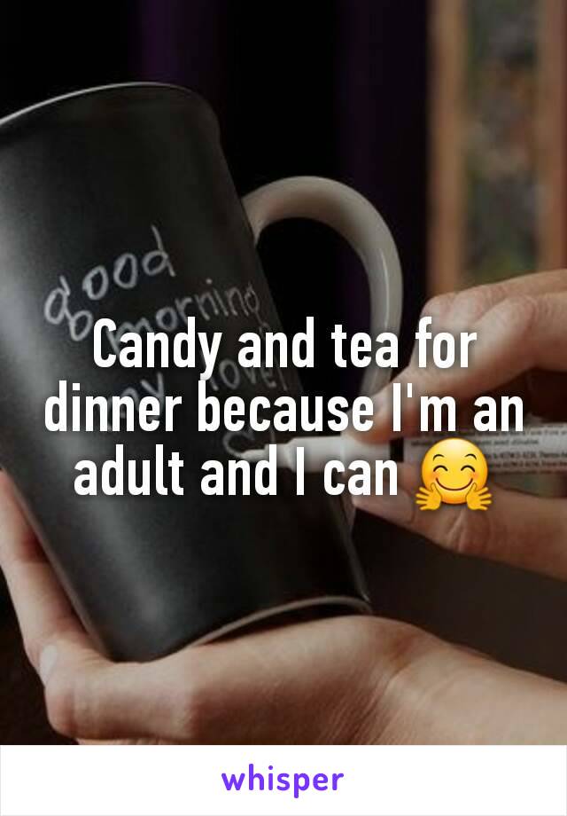 Candy and tea for dinner because I'm an adult and I can 🤗