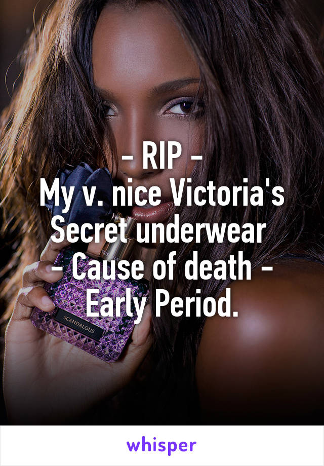 - RIP -
My v. nice Victoria's Secret underwear 
- Cause of death - Early Period.