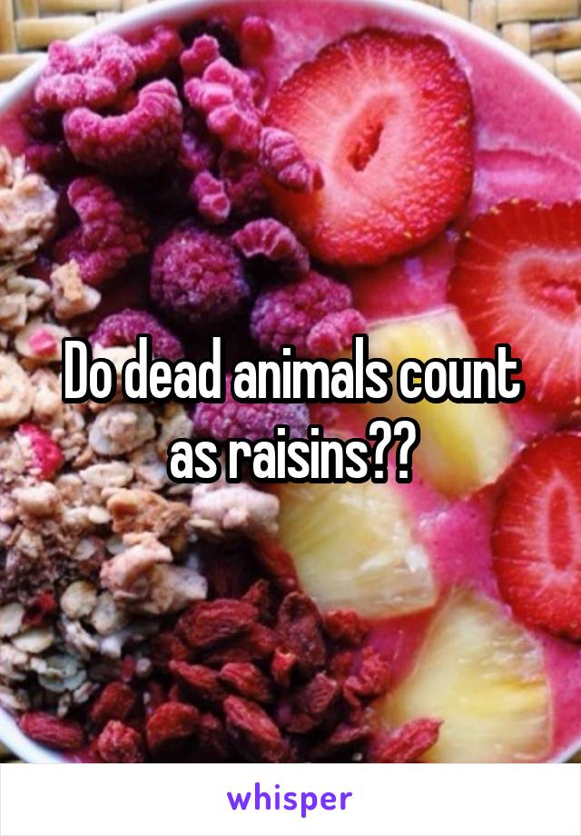 Do dead animals count as raisins??