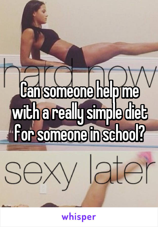 Can someone help me with a really simple diet for someone in school?