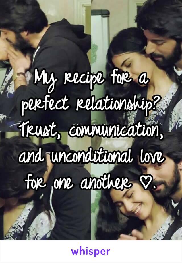 My recipe for a perfect relationship? Trust, communication, and unconditional love for one another ♡.