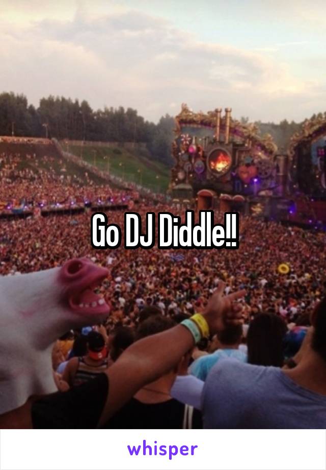 Go DJ Diddle!!