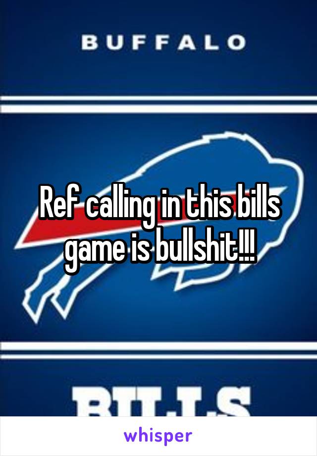 Ref calling in this bills game is bullshit!!!