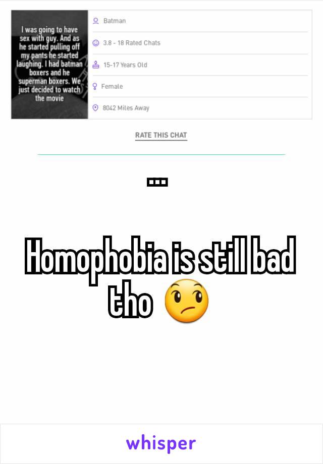 ... 

Homophobia is still bad tho 😞
