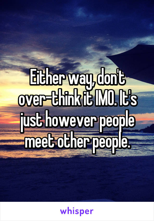 Either way, don't over-think it IMO. It's just however people meet other people.