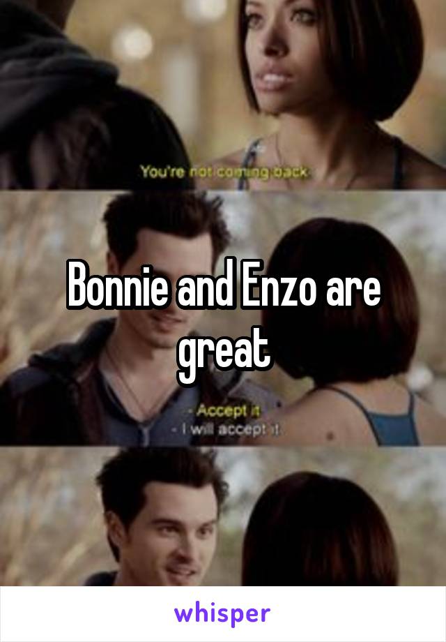 Bonnie and Enzo are great