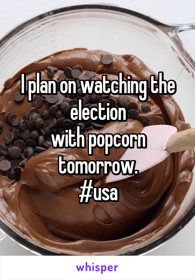 I plan on watching the election
with popcorn tomorrow.
#usa