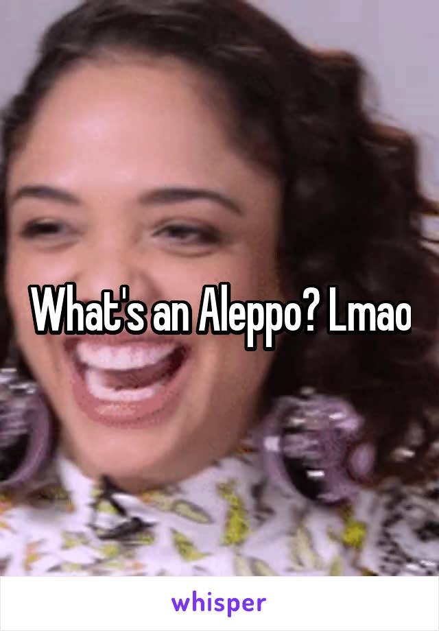 What's an Aleppo? Lmao