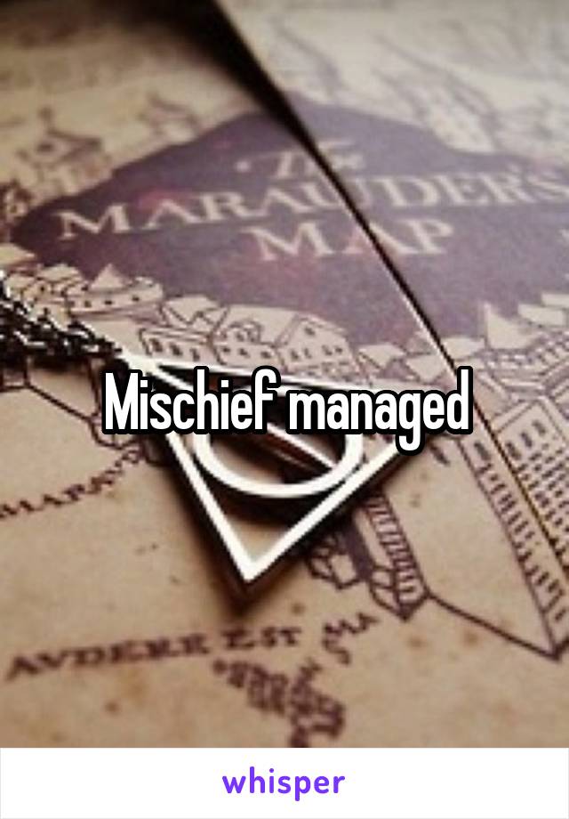 Mischief managed