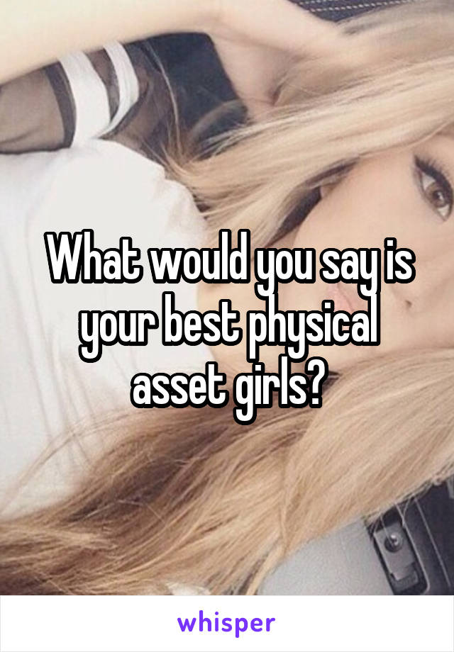 What would you say is your best physical asset girls?