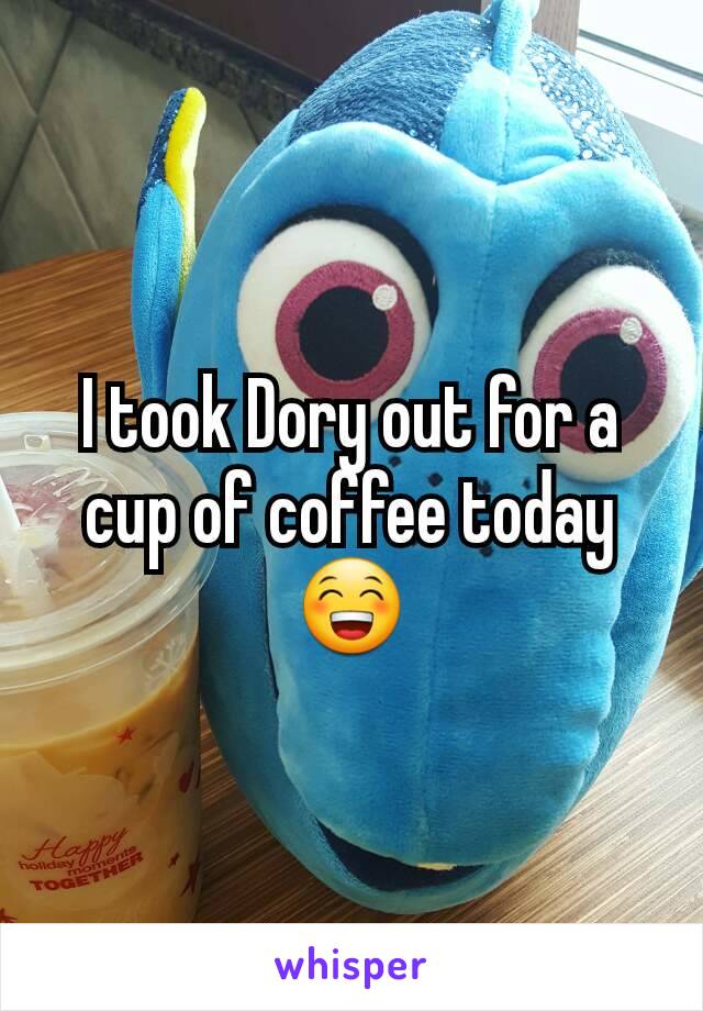 I took Dory out for a cup of coffee today 😁