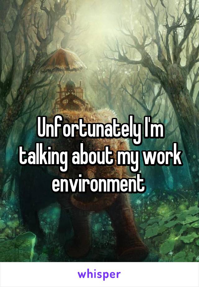 
Unfortunately I'm talking about my work environment 