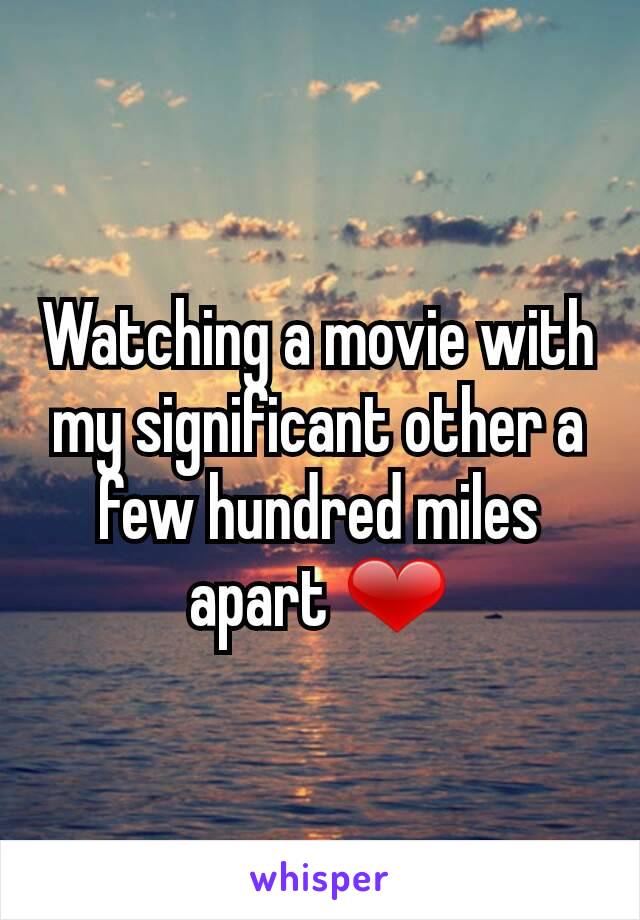 Watching a movie with my significant other a few hundred miles apart ❤