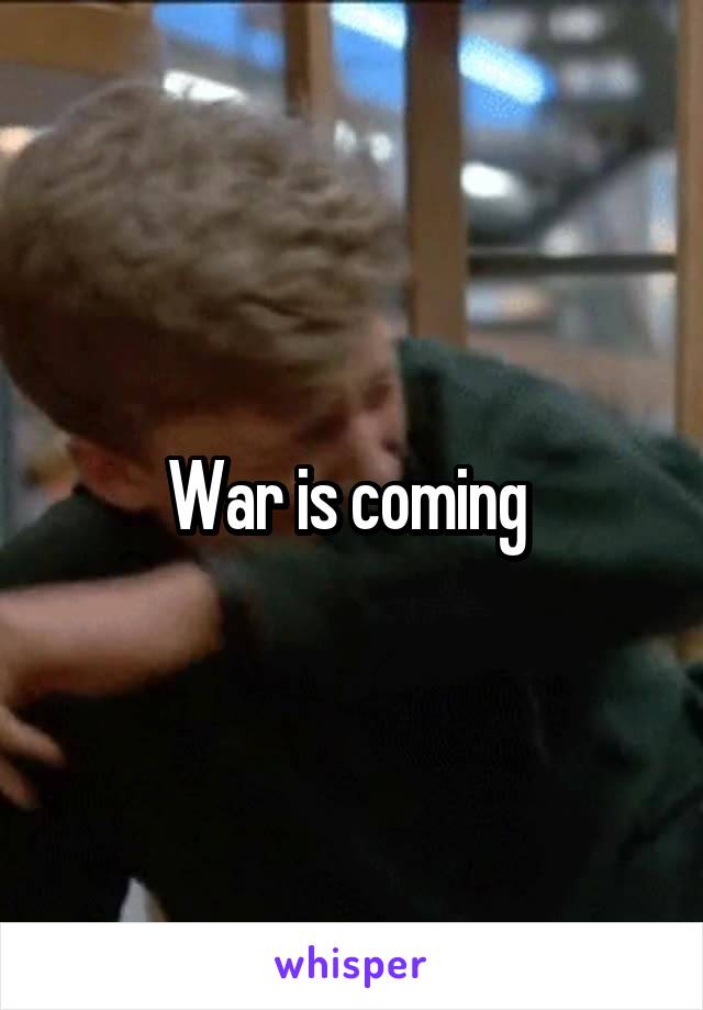 War is coming 