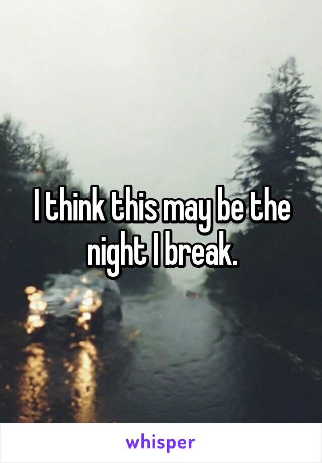 I think this may be the night I break.