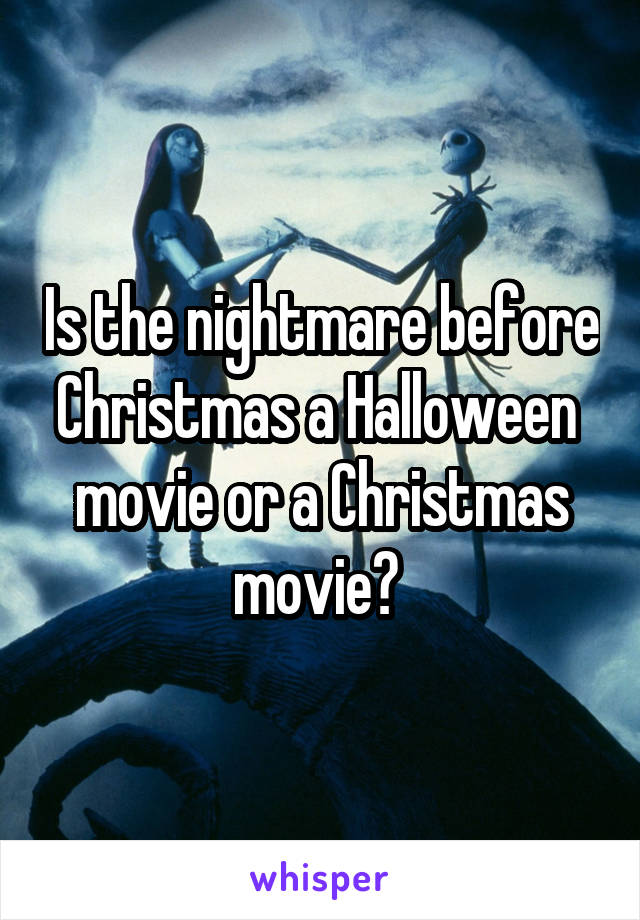 Is the nightmare before Christmas a Halloween  movie or a Christmas movie? 