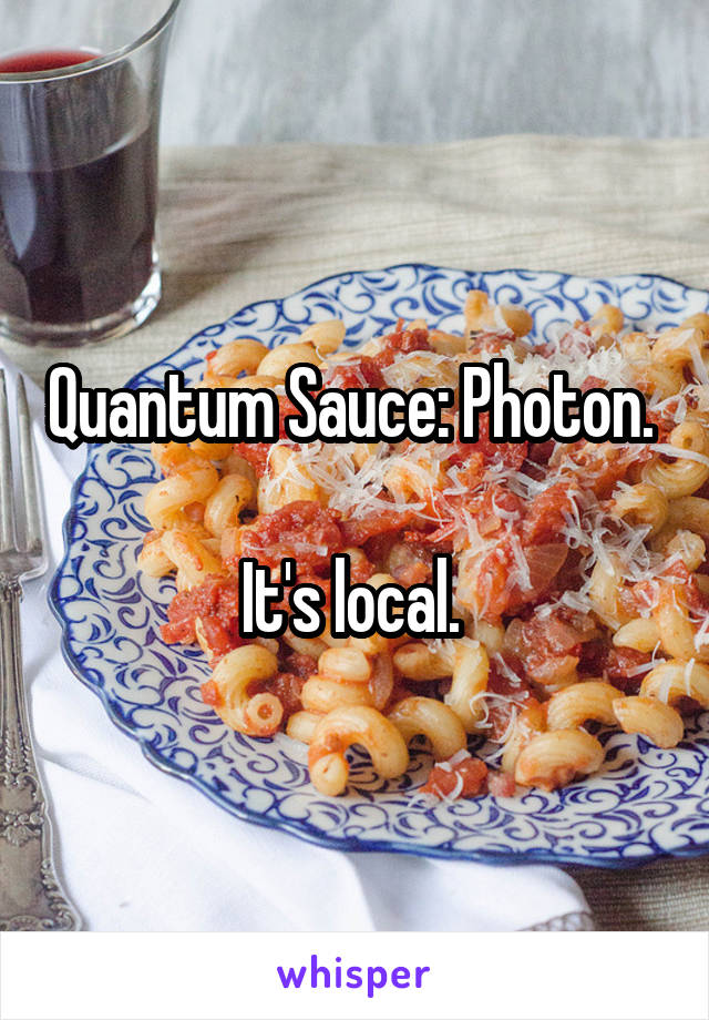 Quantum Sauce: Photon. 

It's local. 