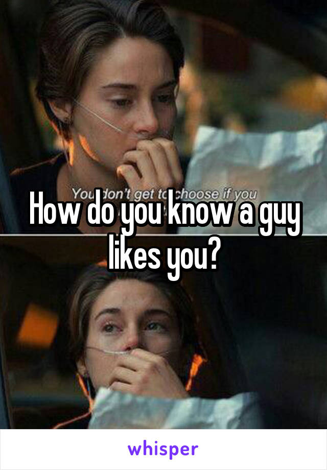 How do you know a guy likes you?