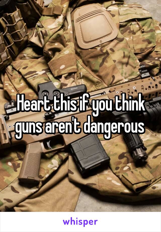 Heart this if you think guns aren't dangerous 