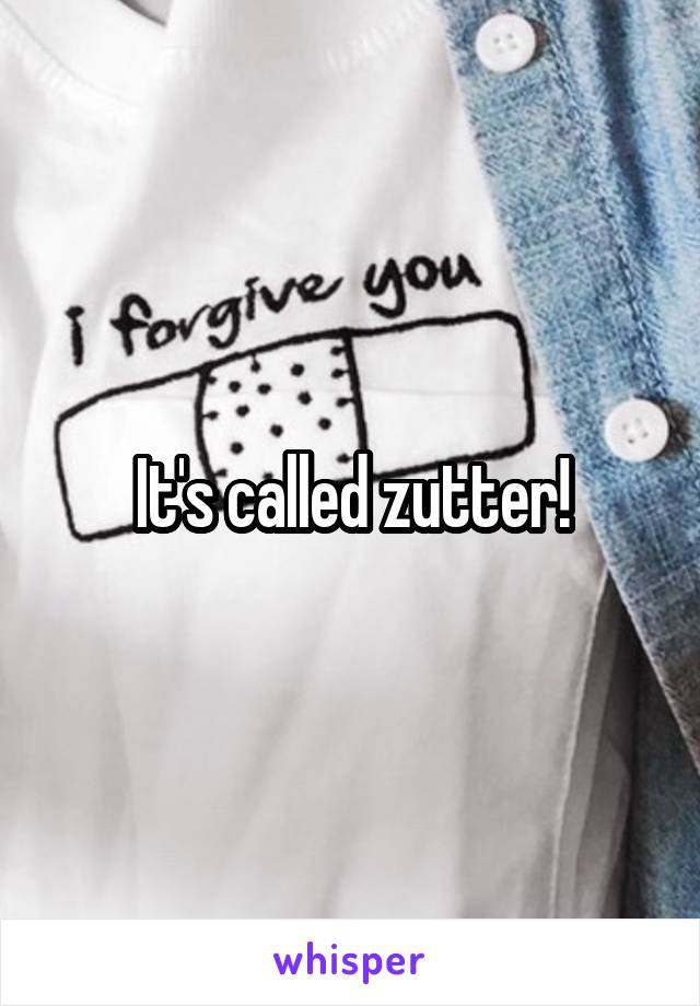 It's called zutter!