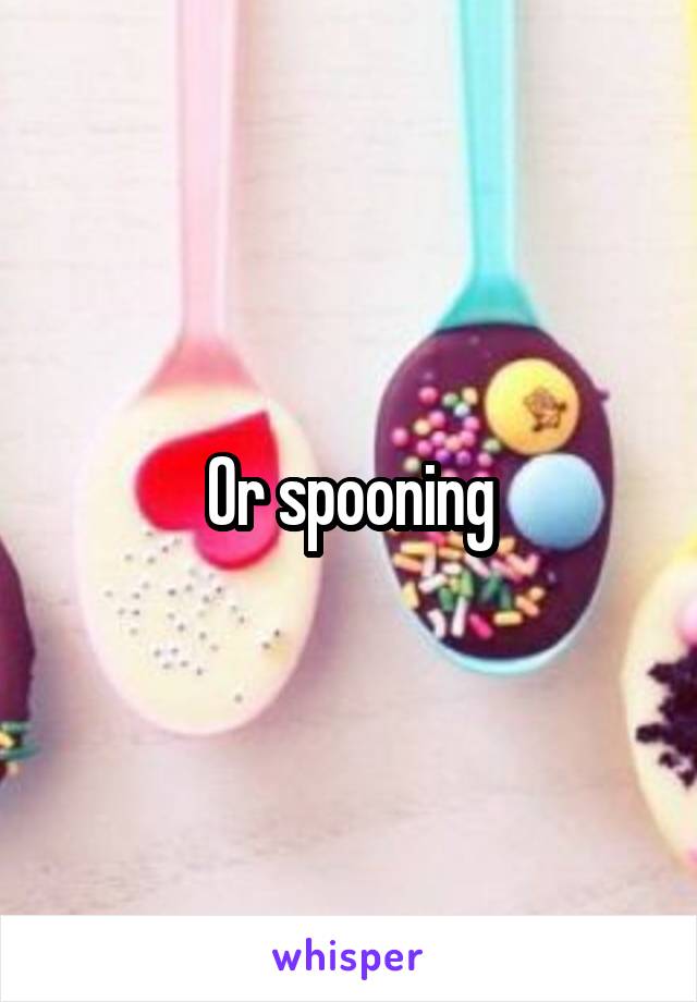 Or spooning