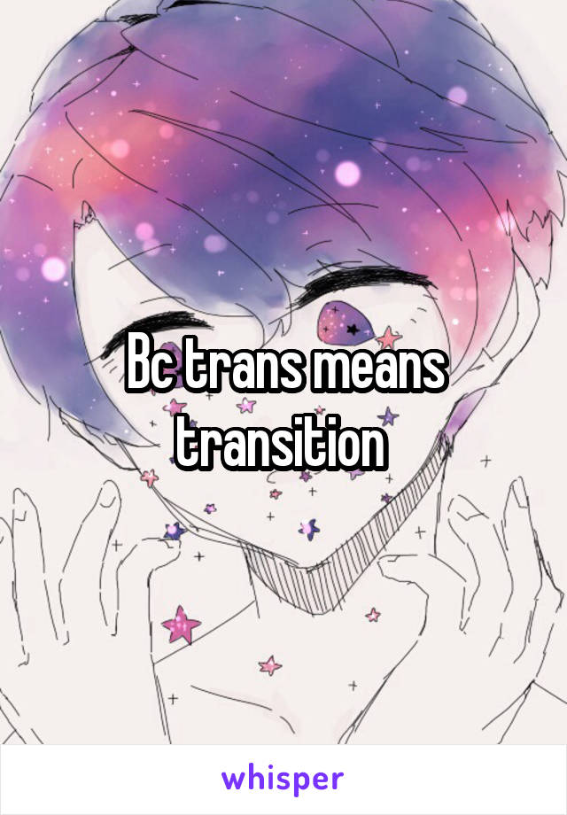 Bc trans means transition 