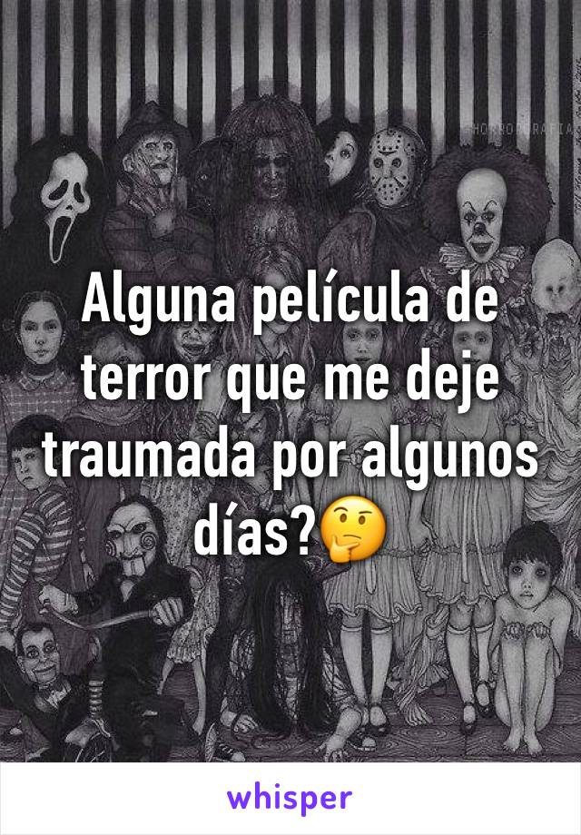 Alguna película de terror que me deje traumada por algunos días?🤔