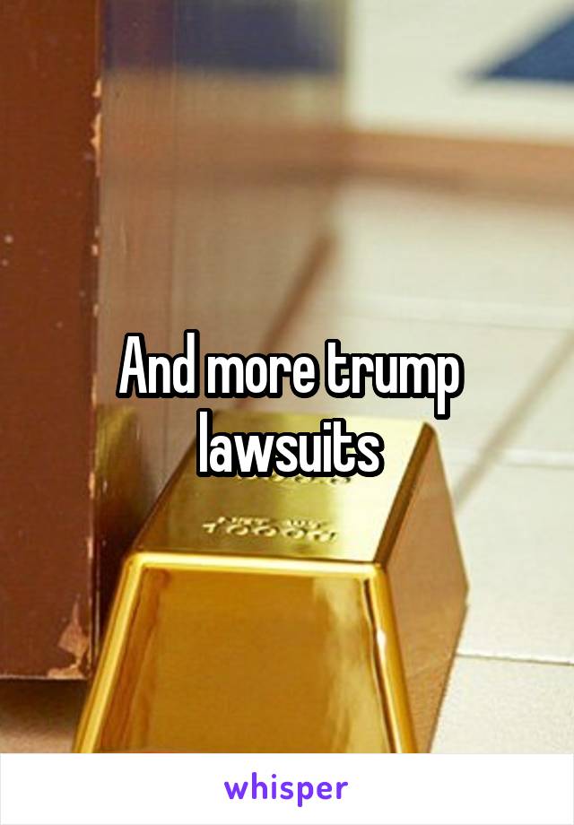 And more trump lawsuits