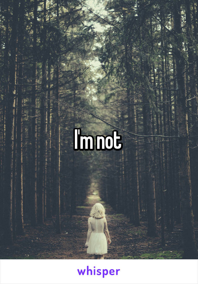 I'm not 