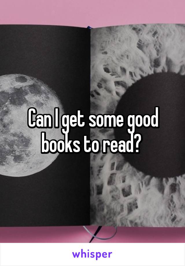 Can I get some good books to read? 