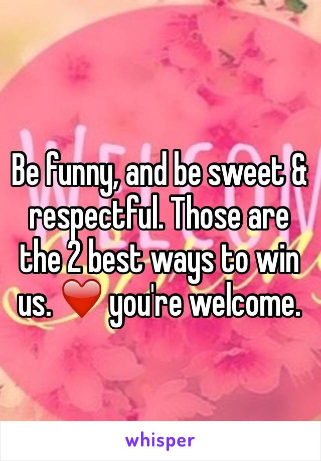 Be funny, and be sweet & respectful. Those are the 2 best ways to win us. ❤️ you're welcome. 