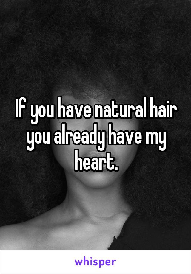 If you have natural hair you already have my heart.