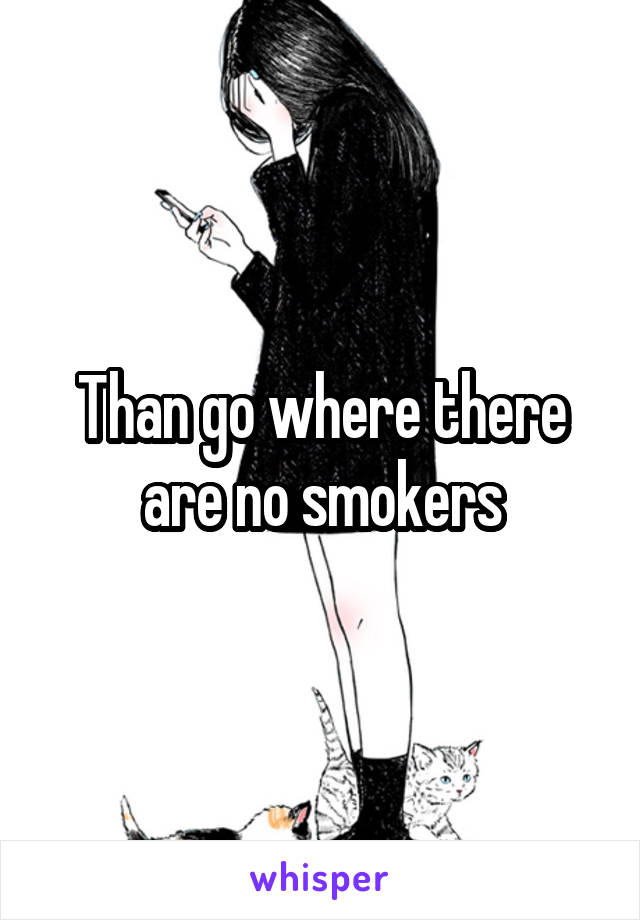 Than go where there are no smokers