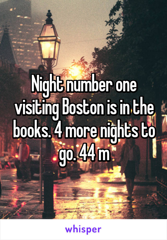 Night number one visiting Boston is in the books. 4 more nights to go. 44 m