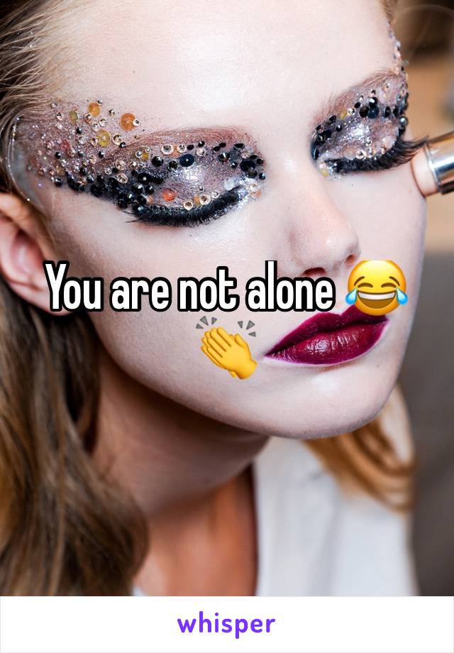 You are not alone 😂👏