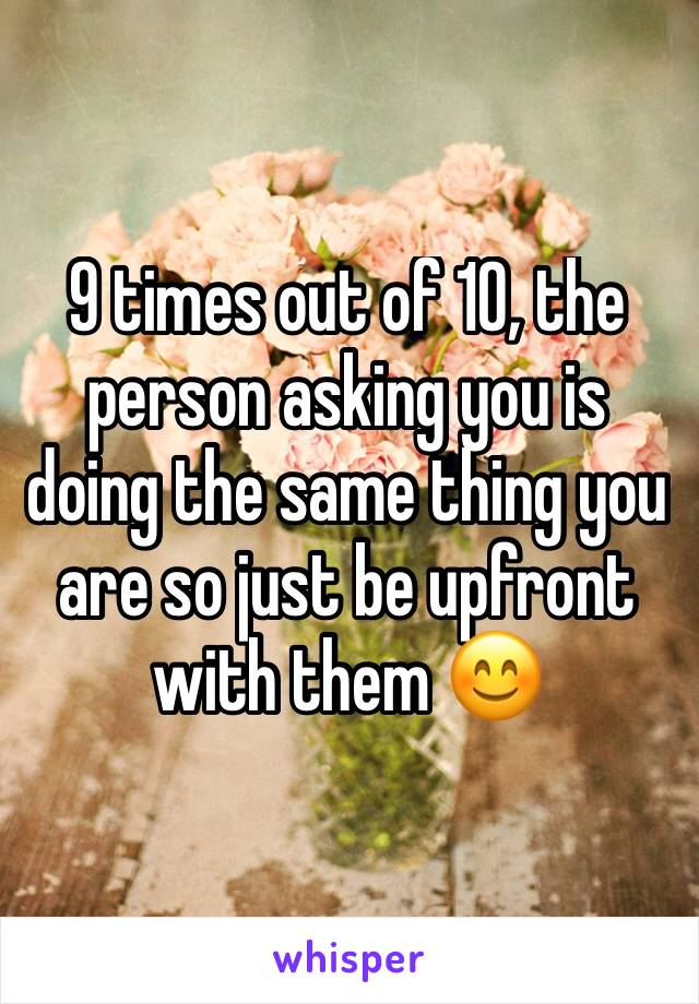 9 times out of 10, the person asking you is doing the same thing you are so just be upfront with them 😊