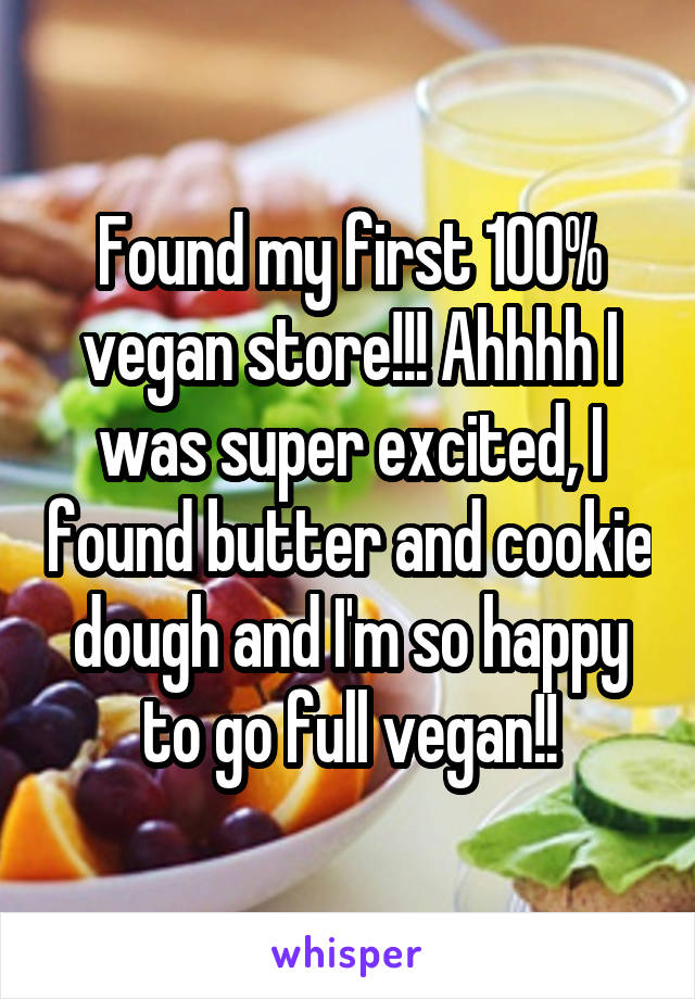 Found my first 100% vegan store!!! Ahhhh I was super excited, I found butter and cookie dough and I'm so happy to go full vegan!!